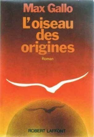Max GALLO : L&rsquo;oiseau des origines