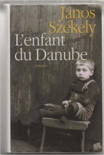 Janos SZÉKELY : L&rsquo;enfant du Danube