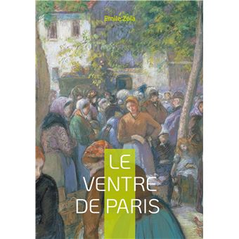 Emile ZOLA : Le ventre de Paris