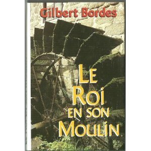 Gilbert BORDES : Le Roi en son Moulin