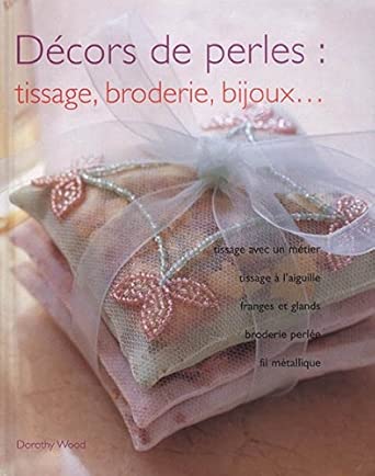 Dorothy WOOD : Décors de perles: tissage, broderie, bijoux…