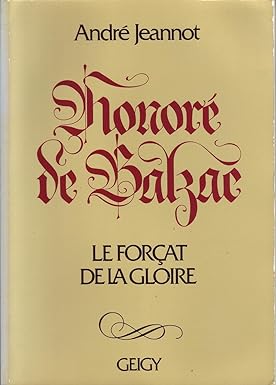 André JEANNOT : Honoré de Balzac le forçat de la gloire