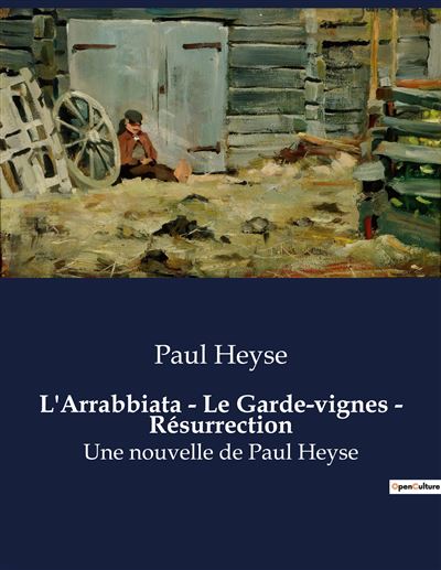 Paul HEYSE : L&rsquo;arrabiata – Le garde-vignes – Résurrection (prix Nobel)