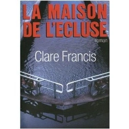 Clare FRANCIS : La maison de l&rsquo;écluse