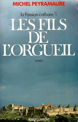 Michel PEYRAMAURE : La passion Cathare: T1 Les fils de l&rsquo;orgueil