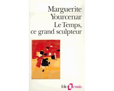 Marguerite YOURCENAR : Le temps, ce grand sculpteur