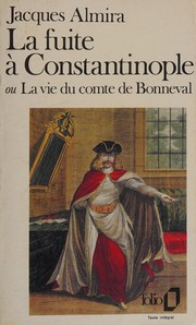 Jacques ALMIRA : La fuite à Constantinople ou la vie du comte de Bonneval