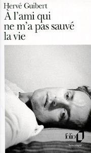 Hervé GUIBERT : À l&rsquo;ami qui ne m&rsquo;a pas sauvé la vie