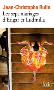 Jean-Christophe RUFIN : Les sept mariages d&rsquo;Edgar et Ludmilla
