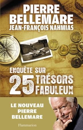 Pierre BELLEMARE : Enquête sur 25 trésors fabuleux