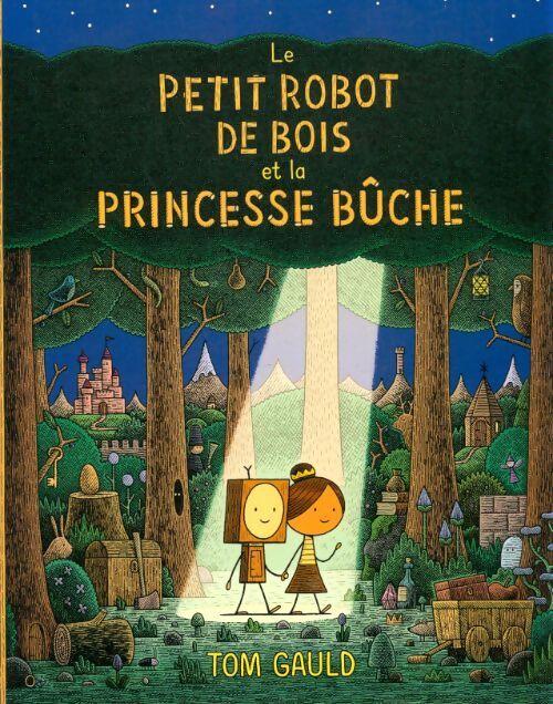 Tom GAULD : Le petit robot de bois et la princesse bûche