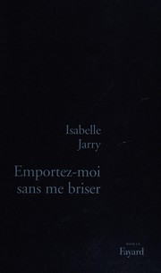Isabelle JARRY : Emportez-moi sans me briser