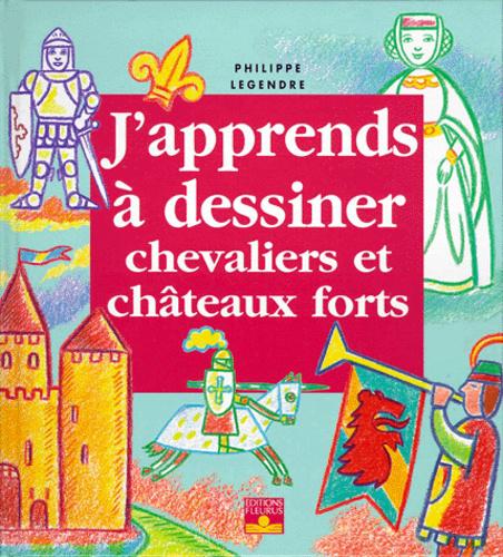 Philippe LEGENDRE : J&rsquo;apprends à dessiner chevaliers et châteaux forts