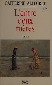 Catherine ALLEGRET : L&rsquo;entre deux mères