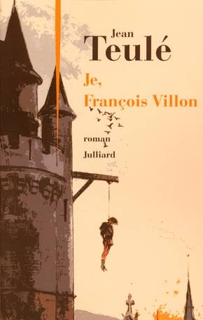 Jean TEULÉ : Je, François Villon