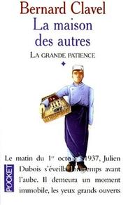 Bernard CLAVEL : La grande patience La maison des autres