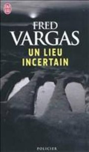 Fred VARGAS : Un lieu incertain