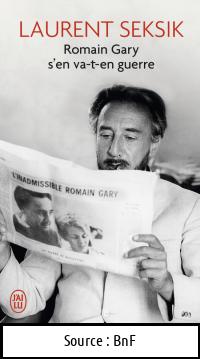 Laurent SEKSIK : Romain Gary s&rsquo;en va-t-en guerre