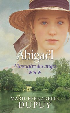 Marie-Bernadette DUPUY : Abigaël T3 Messagère des anges
