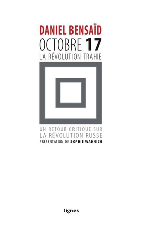 Daniel BENSAÏD : Octobre 17, la révolution trahie
