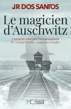 José RODRIGUES DOS SANTOS : Le magicien d&rsquo;Auschwitz : comment celui qu&rsquo;on surnommait le Grand Nivelli a survécu à l&rsquo;enfer