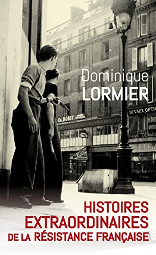 Dominique LORMIER : Histoires extraordinaires de la Résistance française 1940-1945