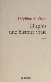 Delphine VIGAN DE : D&rsquo;après une histoire vraie