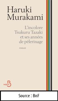 Haruki MURAKAMI : L&rsquo;incolore Tsukuru Tazaki et ses années de pèlerinage