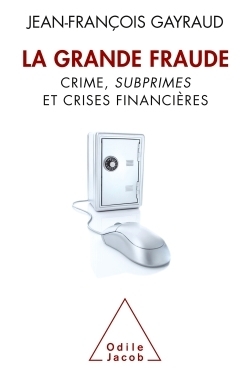 J.F. GAYRAUD : La grande fraude Crimes, subprimes et crise financière