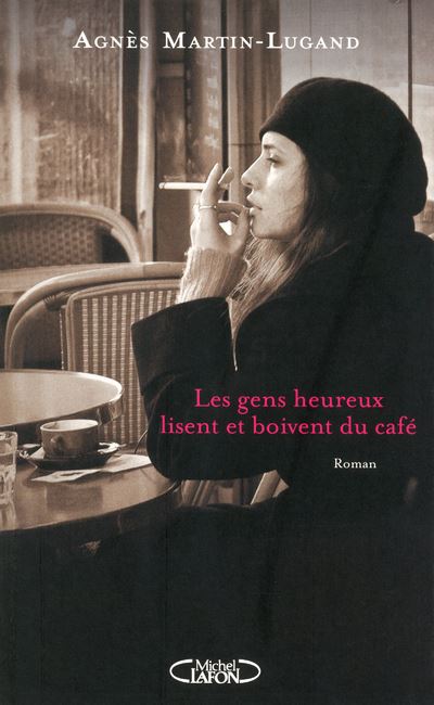 Agnès MARTIN-LUGAND : Les gens heureux lisent et boivent du café