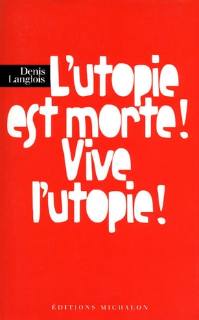 Denis LANGLOIS : L&rsquo;utopie est morte!