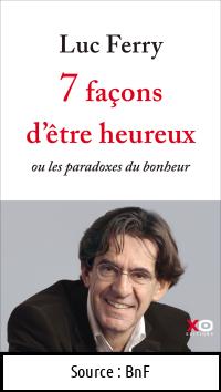 Luc FERRY : Sept façons d’être heureux