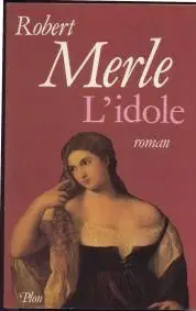 Robert MERLE : L&rsquo;idole